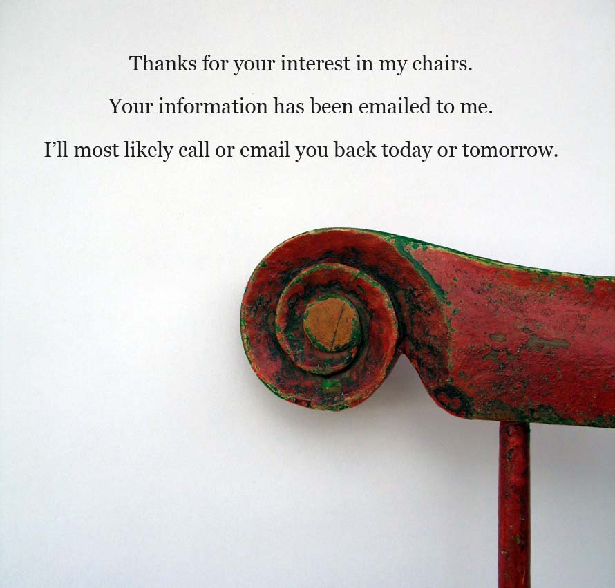 Thanks for your interest in my chairs. Your information has been emailed to me. I'll most likely call or email you back today or tomorrow.
